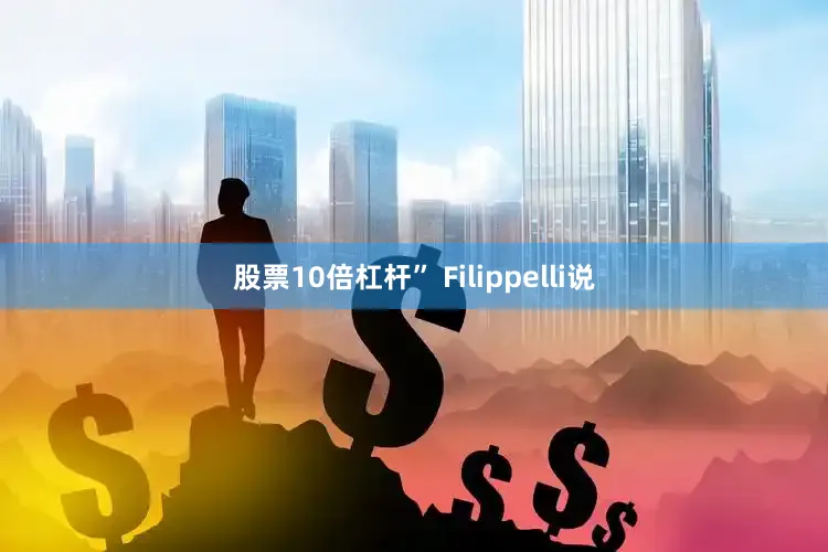 股票10倍杠杆” Filippelli说