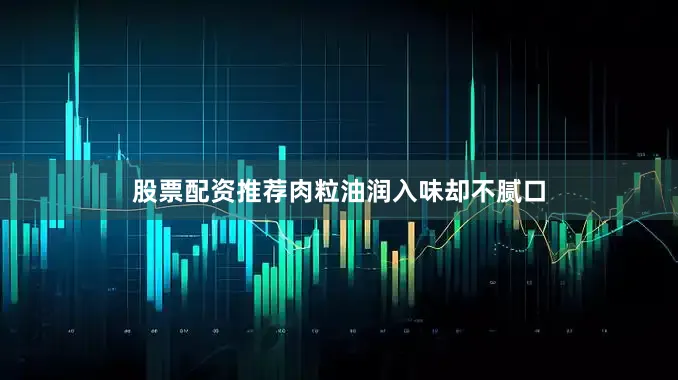 股票配资推荐肉粒油润入味却不腻口