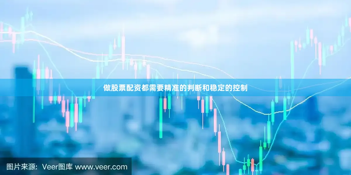 做股票配资都需要精准的判断和稳定的控制