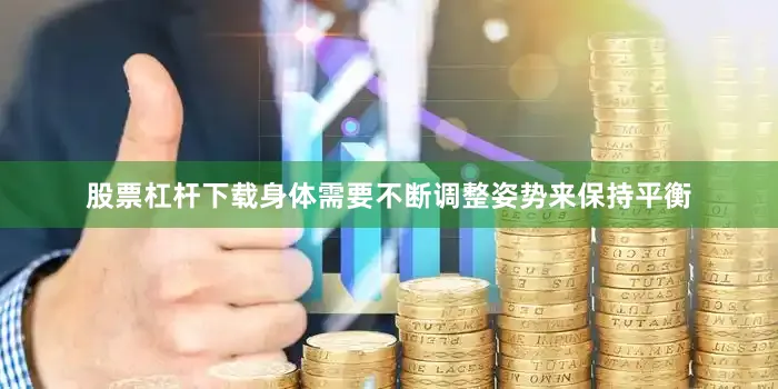 股票杠杆下载身体需要不断调整姿势来保持平衡